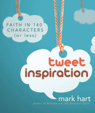 Title: Tweet Inspiration: Faith in 140 Characters (or Less), Author: Mark Hart