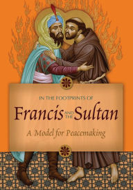 Title: In the Footprints of Francis and the Sultan: A Model for Peacemaking, Author: Kathleen Warren O.S.F.