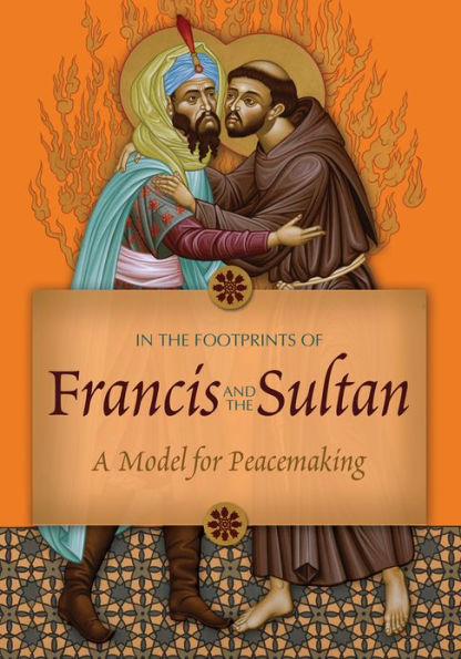 In the Footprints of Francis and the Sultan: A Model for Peacemaking