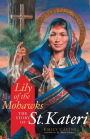 Lily of the Mohawks: The Story of St. Kateri