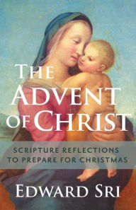 Title: The Advent of Christ: Scripture Reflections to Prepare for Christmas, Author: Edward Sri