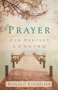 Title: Prayer: Our Deepest Longing, Author: Ronald Rolheiser