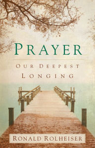 Title: Prayer: Our Deepest Longing, Author: Ronald Rolheiser