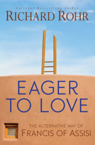 Title: Eager to Love: The Alternative Way of Francis of Assisi, Author: Richard Rohr O.F.M.