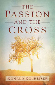 Title: The Passion and the Cross, Author: Ronald Rolheiser