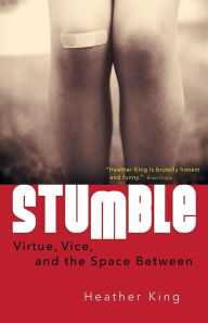 Title: Stumble: Virtue, Vice, and the Space Between, Author: Heather King