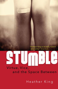 Title: Stumble : Virtue, Vice, and the Space InBetween, Author: Heather King