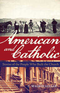 Title: American & Catholic : Stories of People Who Built the Church, Author: C. Gollar