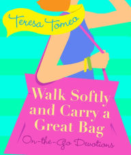 Title: Walk Softly and Carry a Great Bag: On-the-Go Devotions, Author: Teresa Tomeo