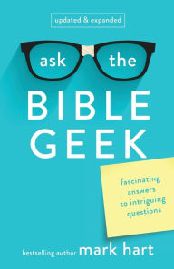 Title: Ask the Bible Geek: Fascinating Answers to Intriguing Questions, Author: Mark Hart