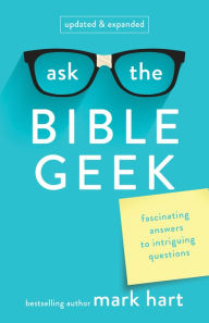 Title: Ask the Bible Geek Revised : Fascinating Answers to Intriguing Questions, Author: Mark Hart