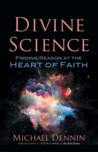 Title: Divine Science: Finding Reason at the Heart of Faith, Author: Michael Dennin