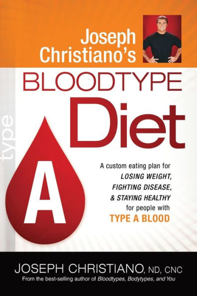 Joseph Christiano's Bloodtype Diet A: A Custom Eating Plan for Losing Weight, Fighting Disease & Staying Healthy People with Type Blood