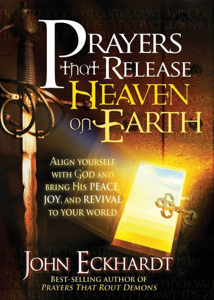 Prayers that Release Heaven On Earth: Align Yourself with God and Bring His Peace, Joy, Revival to Your World