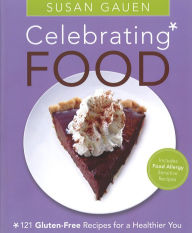 Title: Celebrating Food: 121 Gluten-Free Recipes for a Healthier You, Author: Susan Gauen
