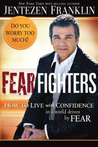 Title: Fear Fighters: How to Live With Confidence in a World Driven by Fear, Author: Jentezen Franklin