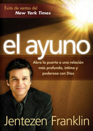 Title: El Ayuno: Abra la puerta a una relación más profunda, íntima y poderosa con Dios, Author: Jentezen Franklin