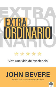 Title: Extraordinario: Vive una vida de excelencia / Extraordinary: The Life Youre Mean t to Live, Author: John Bevere