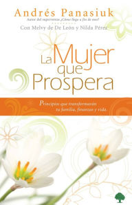 Title: La mujer que prospera: Principios que transformarán tu familia, finanzas y vida / The Woman Who Prospers: Principles That Will Transform Your Family, Finances, Author: Andres Panasiuk