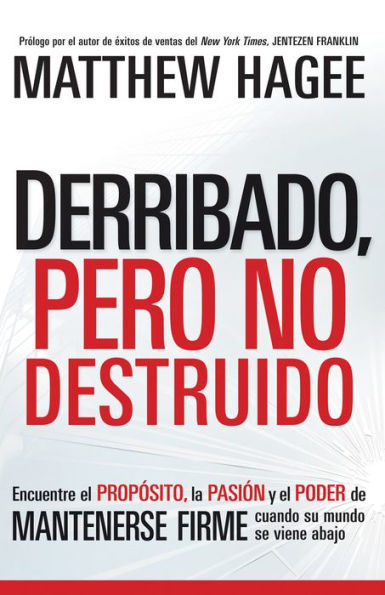 Derribado, pero no destruido: Encuentre el propósito, la pasión y el poder de mantenerse firme cuando su mundo se viene abajo