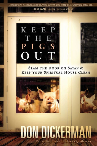 Keep the Pigs Out: How to Slam Door Shut on Satan and His Demons Your Spiritual House Clean