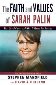 Title: The Faith and Values of Sarah Palin: What She Believes and What It Means for America, Author: Stephen Mansfield