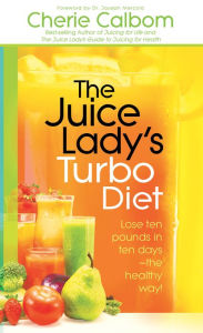 Title: The Juice Lady's Turbo Diet: Lose Ten Pounds in Ten Days--the Healthy Way!, Author: Cherie Calbom