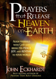 Title: Prayers that Release Heaven On Earth: Align Yourself with God and Bring His Peace, Joy, and Revival to Your World, Author: John Eckhardt