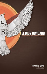 Title: El Dios olvidado: Cómo revertir nuestra trágica desatención al Espíritu Santo, Author: Francis Chan