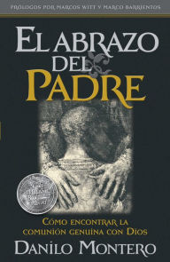 Title: El Abrazo Del Padre: Como encontrar la comunion genuina con Dios, Author: Danilo Montero