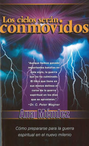 Title: Los cielos serán conmovidos: Cómo prepararse para la guerra espiritual en el nuevo milenio, Author: Ana Mendez