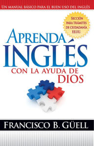 Title: Aprenda Inglés Con La Ayuda De Dios: Un manual básico para el buen uso del inglés, Author: Francisco Guell