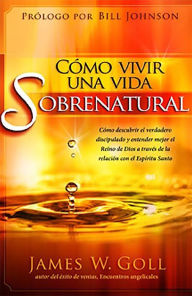 Title: Cómo vivir una vida sobrenatural, Author: James W. Goll