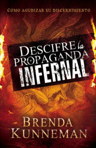 Title: Descifre la propaganda infernal: Cómo agudizar su discernimiento, Author: Brenda Kunneman