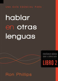 Title: Una guía esencial para hablar en otras lenguas: Enseñanzas Básicas Sobre El Espíritu Santo, Author: DMin Phillips