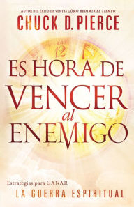 Title: Es hora de vencer al enemigo: Estrategias para ganar la guerra espiritual, Author: Chuck Pierce