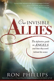 Title: Our Invisible Allies: The Definitive Guide on Angels and How They Work Behind the Scenes, Author: Ron Phillips