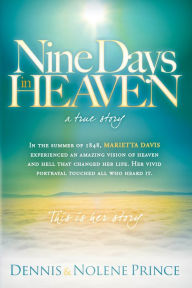 Title: Nine Days in Heaven, A True Story: In the Summer of 1848, Marietta Davis Experienced an Amazing Vision of Heaven and Hell that Changed Her Life. Her Vivid Portrayal Touched All who Heard It. This Is Her Story., Author: Dennis Prince