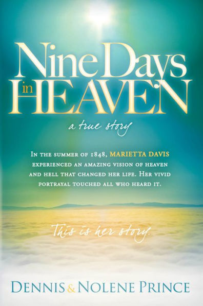 Nine Days in Heaven, A True Story: In the Summer of 1848, Marietta Davis Experienced an Amazing Vision of Heaven and Hell that Changed Her Life. Her Vivid Portrayal Touched All who Heard It. This Is Her Story.