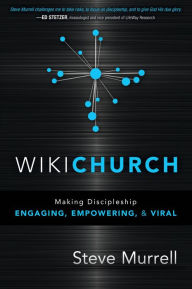 Title: WikiChurch: Making Discipleship Engaging, Empowering, and Viral, Author: Steve Murrell