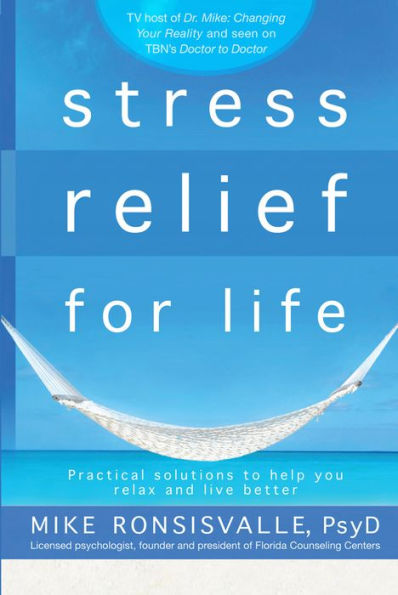 Stress Relief for Life: Practical Solutions to Help You Relax and Live Better