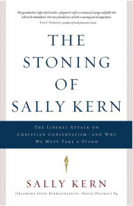 Title: The Stoning of Sally Kern: The Liberal Attack on Christian Conservatism--and Why We Must Take a Stand, Author: Sally Kern