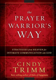 Title: The Prayer Warrior's Way: Strategies from Heaven for Intimate Communication with God, Author: Cindy Trimm