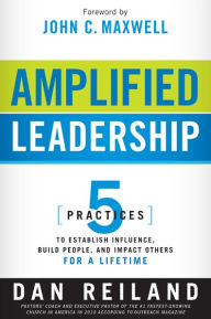 Title: Amplified Leadership: 5 Practices to Establish Influence, Build People, and Impact Others for a Lifetime, Author: Dan Reiland