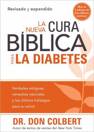 Title: La Nueva Cura Bíblica Para la Diabetes: Verdades antiguas, remedios naturales y los últimos hallazgos para su salud, Author: Don Colbert M.D.