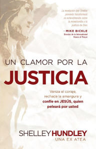 Title: Un clamor por la justicia: Venza la indiferencia, rechace la amargura, y confíe en Jesús que peleará por usted, Author: Shelley Hundley