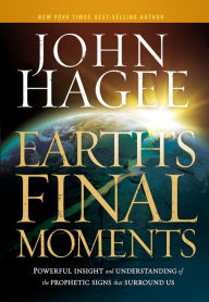 Title: Earth's Final Moments: Powerful Insight and Understanding of the Prophetic Signs that Surround Us, Author: John Hagee