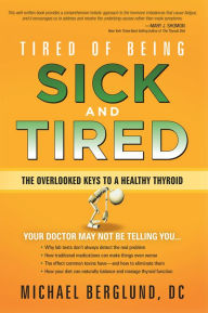 Title: Tired of Being Sick and Tired: The Overlooked Keys to a Healthy Thyroid, Author: Michael Berglund