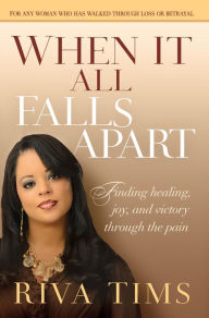 Title: When It All Falls Apart: Find Healing, Joy and Victory through the Pain, Author: Riva Tims