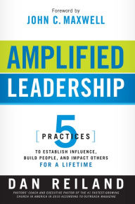 Title: Amplified Leadership: 5 Practices to Establish Influence, Build People, and Impact Others for a Lifetime, Author: Dan Reiland